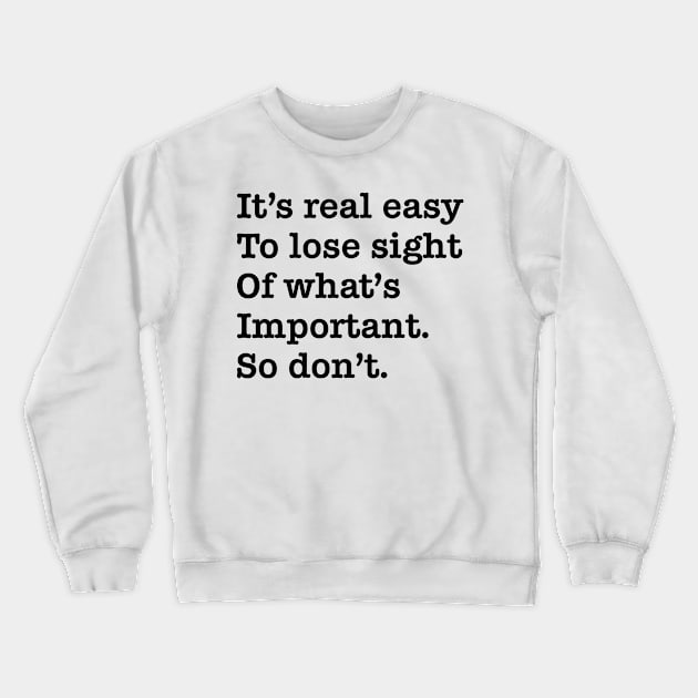 Its real easy to lose sight of whats important. So dont. Crewneck Sweatshirt by old_school_designs